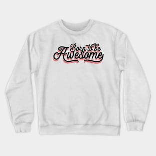 Born To Be Awesome v4 Crewneck Sweatshirt